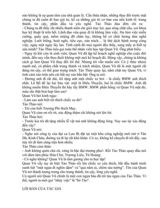 nào không là sự quan tâm của nhà quản lý. Cần thừa nhận, những thay đổi trước mặt 
chúng ta đã cuốn đi bao giá trị, kể cả những giá trị cơ bản của nền kinh tế: trung 
thành, tin cậy, phấn đấu và yêu nghề. Tào Tháo đau đớn chỉ ra: 
- Chúng ta đã thấy rất nhiều thanh niên chỉ giỏi trục lợi, qua sông chặt cầu, coi khoa 
học kỹ thuật là trên hết. Lãnh đạo vừa quay đi là không làm việc. Họ làm việc miễn 
cưỡng, quấy quá, mồm miệng đỡ chân tay, không hề có chút lương tâm nghề 
nghiệp. Lười biếng, hoài nghi, tiêu cực, oán trách… là thứ dịch bệnh trong công 
việc, ngày một ngày lây lan. Tình cảnh đó mọi người đều thấy, song mấy ai biết tự 
sửa mình? Tào Tháo kêu gọi toàn thể nhân viên học tập Quan Vũ. Ông phát biểu: 
- Ngay từ khi còn là sinh viên, Quan Vũ đã lập kế hoạch nghề nghiệp cho cuộc đời 
mình, đến nay vẫn theo đuổi không mệt mỏi kế hoạch đó. Đúng vậy, chúng ta không 
cách gì làm Quan Vũ thay đổi lời thề. Nhưng tôi vẫn muốn nói: Có ý thức nhóm 
mạnh mẽ, có phẩm chất trung thành và trách nhiệm, Quan Vũ đã là một người rất 
đáng tin cậy, có thể giao trọng trách. Tào Tháo quay lại, nắm chặt tay Quan Vũ, vì 
tình cảm xáo trộn nên cái bắt tay run bần bật. Ông ta nói: 
- Đường anh đi rất dài, tôi tặng anh một chiếc xe hơi – là chiếc BMW anh thích 
nhất. Lã Bố để lại hai báu vật: một là Điêu Thuyền, hai là chiếc BMW. Anh đã 
không muốn Điêu Thuyền thì hãy lấy BMW. BMW phấn hồng và Quan Vũ mặt đỏ, 
màu sắc thật hoà hợp làm sao! 
Quan Vũ hỏi kinh ngạc: 
- Làm sao anh biết tôi thích chiếc xe đó? 
Tào Tháo nói: 
- Tôi còn biết Trương Phi thích Mẹc. 
Quan Vũ cảm ơn rối rít, xúc động thậm chí không nói lên lời. 
Tào Tháo hỏi: 
- Trước kia tôi đã tặng nhiều lễ vật mà anh không động lòng. Nay sao lại xúc động 
đến vậy? 
Quan Vũ nói: 
- Nghe nói công ty của đại ca Lưu Bị đặt tại một khu công nghiệp mới mở ở Tân 
Dã, Kinh Châu, đường xá đi lại rất khó khăn. Có xe, không kể chuyến đi tới đấy, sau 
này tôi đi làm cũng tiện hơn nhiều. 
Tào Tháo cảm thán: 
- Anh không quên chủ cũ, xứng là bậc đại trượng phu!- Rồi Tào Tháo quay đầu nói 
với đám tâm phúc Hứa Chử, Trương Liêu, Từ Hoảng: 
- Có nghe không? Quan Vũ là tấm gương cho ta học tập! 
Quan Vũ vẫy tay từ biệt Tào Tháo rồi lên chiếc xe yêu thích, bắt đầu hành trình 
oanh liệt "một ngựa đi nghìn dặm" và "qua năm ải, chém sáu tướng". Tên của Quan 
Vũ trở thành tượng trưng cho trung thành, tin cậy, lòng yêu nghề. 
Có người nói Quan Vũ chính là một con ngựa báu đã rời tàu ngựa của Tào Tháo. Vì 
thế, người ta mới gọi "nhảy việc" là "bỏ Tào". 
LỜI BÀN CỦA TÁC GIẢ 
 