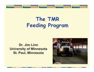 The TMR
Feeding Program
Dr. Jim Linn
University of Minnesota
St. Paul, Minnesota
 