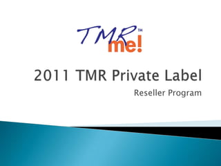 2011 TMR Private Label Reseller Program 