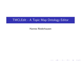 TMCLEdit - A Topic Map Ontology Editor

           Hannes Niederhausen
 