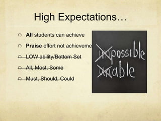 High Expectations…
All students can achieve
Praise effort not achievement
LOW ability/Bottom Set
All, Most, Some
Must, Should, Could
 