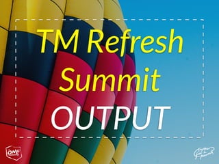 TM Refresh
Summit
OUTPUT
 