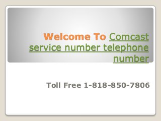 Welcome To Comcast
service number telephone
number
Toll Free 1-818-850-7806
 