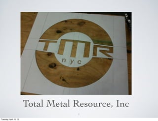 Total Metal Resource, Inc
                                     1
Tuesday, April 10, 12
 