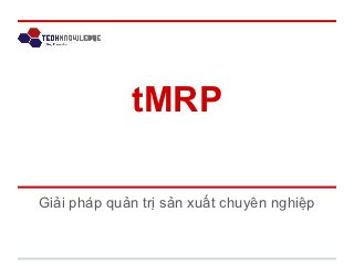 tMRP

Giải pháp quản trị sản xuất chuyên nghiệp
 