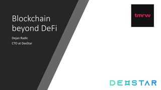 Blockchain
beyond DeFi
Dejan Radic
CTO at DexStar
 