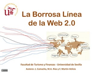 La Borrosa Línea
de la Web 2.0

Facultad de Turismo y Finanzas - Universidad de Sevilla
Autores :J. Camacho, M.A. Ríos y F. Martin-Velicia

 