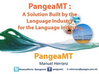 Manuel Herranz
#manuelhrrnz #pangeanic   pangeanic   E: mherranz@pangea.com.mt
 