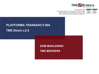 PLATFORMA TRANSAKCYJNA
TMS Direct v.2.5




                   DOM MAKLERSKI
                   TMS BROKERS




                                   1
 