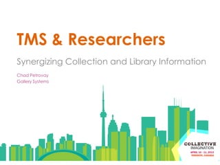 TMS & Researchers
Synergizing Collection and Library Information
Chad Petrovay
Gallery Systems
 