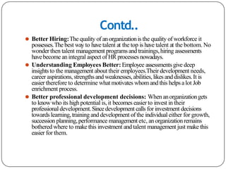 Contd..
⚫ Better Hiring:The quality of anorganizationis the quality of workforce it
possesses.The best wayto have talent a...