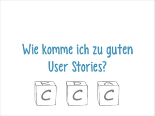 Wie komme ich zu guten
User Stories?

 