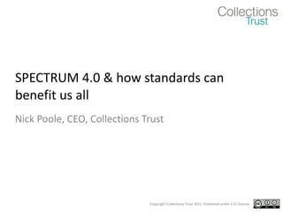 SPECTRUM 4.0 & how standards can benefit us all Nick Poole, CEO, Collections Trust 