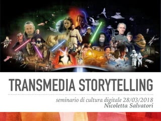 TRANSMEDIA STORYTELLING
seminario di cultura digitale 28/03/2018  
Nicoletta Salvatori
 