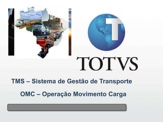 1
                                        1




TMS – Sistema de Gestão de Transporte

  OMC – Operação Movimento Carga
 