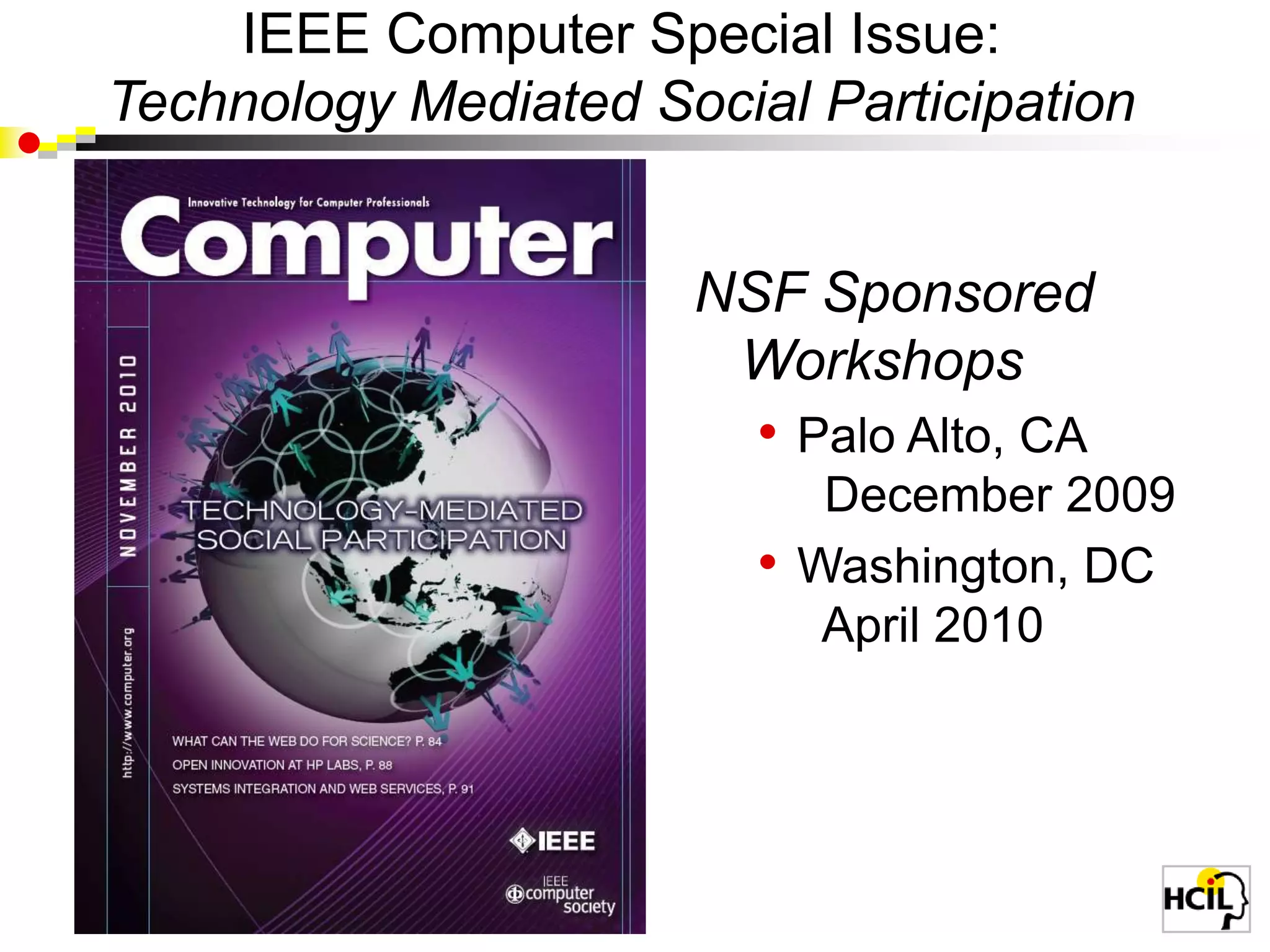 Cyberinfrastructure for Social Action on National Priorities- Scientific Foundations- Advancing Design of Social Participation Systems- Visions of What is Possible With Sharable    Socio-­technical Infrastructure- Social Participation in Health 2.0- Educational Priorities for    Technology Mediated Social Participation- Engaging the Public in Open Government:    Social Media Technology and    Policy for Government Transparency