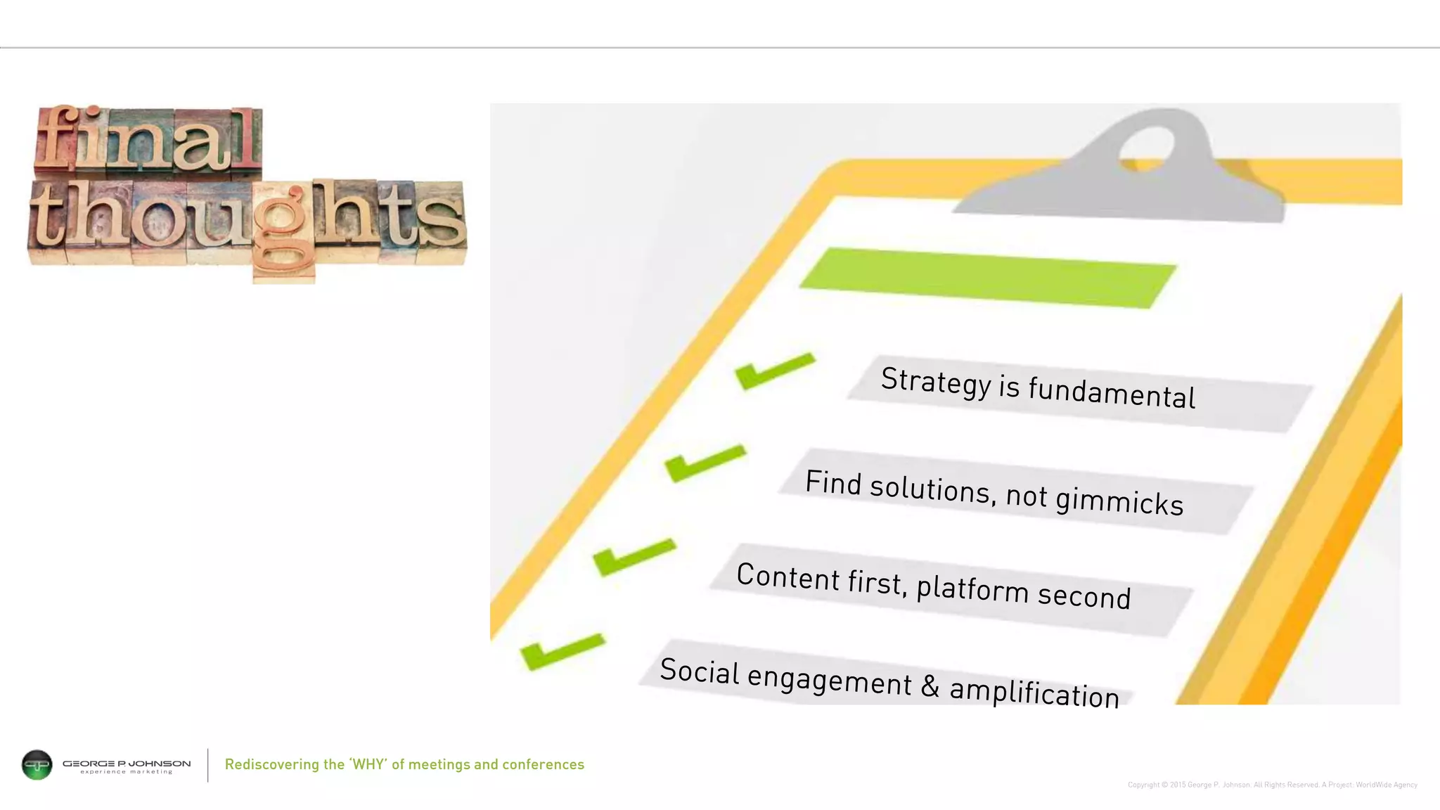 Copyright © 2015 George P. Johnson. All Rights Reserved. A Project: WorldWide Agency
Rediscovering the ‘WHY’ of meetings and conferences
 
