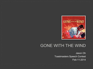 GONE WITH THE WIND
Jason Oh
Toastmasters Speech Contest
Feb-11-2014

 