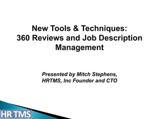 New Tools & Techniques:
360 Reviews and Job Description
         Management


      Presented by Mitch Stephens,
      HRTMS, Inc Founder and CTO
 