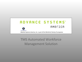 Advance Systems America, Inc. is part of the Mitrefinch family of companies




TMS Automated Workforce
  Management Solution
 