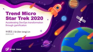 1
Trend Micro
Star Trek 2020
林德政 / DJ (Der-Jeng) Lin
2020/11/27
Accelerating DevOps transformation
through gamification
 