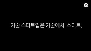 기술 스타트업은 기술에서 스타트.
 
