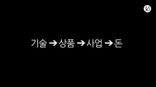 기술 ➔상품 ➔사업 ➔돈
 