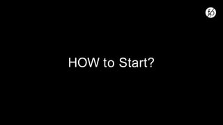HOW to Start?
 