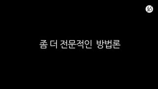 좀 더 전문적인 방법론
 