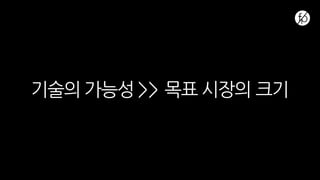 기술의 가능성 >> 목표 시장의 크기
 