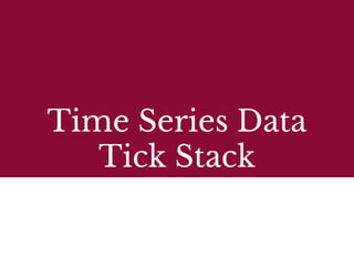 Time Series Data
Tick Stack
 