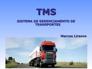 TMSTMS
SISTEMA DE GERENCIAMENTO DESISTEMA DE GERENCIAMENTO DE
TRANSPORTESTRANSPORTES
Marcos LirançoMarcos Liranço
 