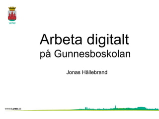 Arbeta digitalt
på Gunnesboskolan
    Jonas Hällebrand
 