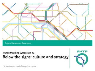 Transit Mapping Symposium #2
Below the signs: culture and strategy
Yo Kaminagai – Head of design | 28.2.2019
Projects Management Department
 