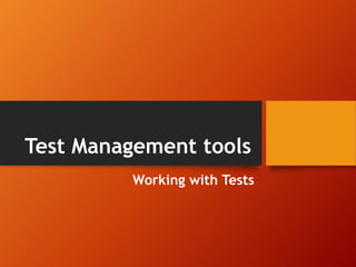 Test Management tools
Working with Tests
 