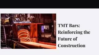 TMT Bars:
Reinforcing the
Future of
Construction
 