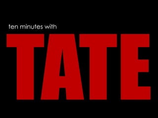 ten minutes with TATE 
 
