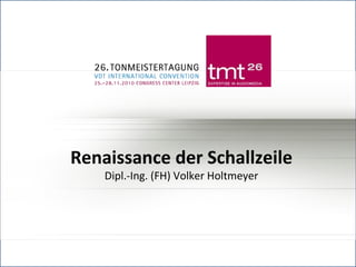 RENAISSANCE DER SCHALLZEILE

DIPL.-ING. (FH) VOLKER HOLTMEYER

Renaissance der Schallzeile
Dipl.-Ing. (FH) Volker Holtmeyer

 