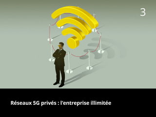 3
Réseaux 5G privés : l’entreprise illimitée
 