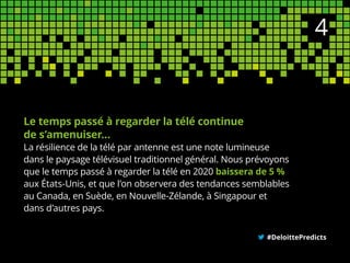 Le temps passé à regarder la télé continue
de s’amenuiser…
La résilience de la télé par antenne est une note lumineuse
dans le paysage télévisuel traditionnel général. Nous prévoyons
que le temps passé à regarder la télé en 2020 baissera de 5 %
aux États-Unis, et que l’on observera des tendances semblables
au Canada, en Suède, en Nouvelle-Zélande, à Singapour et
dans d’autres pays.
#DeloittePredicts
4
 