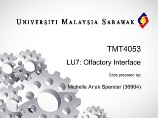 TMT4053
LU7: Olfactory Interface
Slide prepared by:
Michelle Anak Spencer (36904)
 