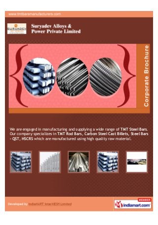 We are engaged in manufacturing and supplying a wide range of TMT Steel Bars.
Our company specializes in TMT Rod Bars, Carbon Steel Cast Billets, Steel Bars
- QST, HSCRS which are manufactured using high quality raw material.
 