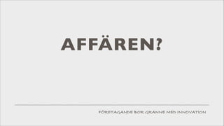 AFFÄREN?

FÖRETAGANDE BOR GRANNE MED INNOVATION

 