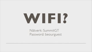 WIFI?
Nätverk: SummitGT	

Password: beourguest

 