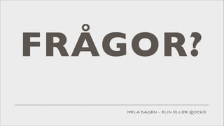 FRÅGOR?
HELA DAGEN – ELIN ELLER @JOCKE

 