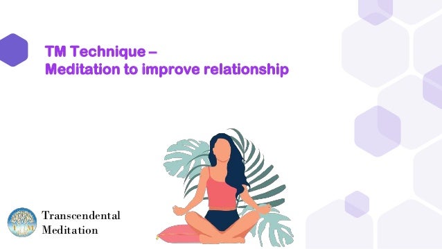 TM Technique –
Meditation to improve relationship
Transcendental
Meditation
 