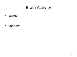 Brain Activity
• Fourth
• Rainbow
40
 