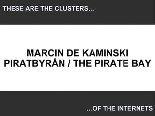 THESE ARE THE CLUSTERS… … OF THE INTERNETS ,[object Object],[object Object]