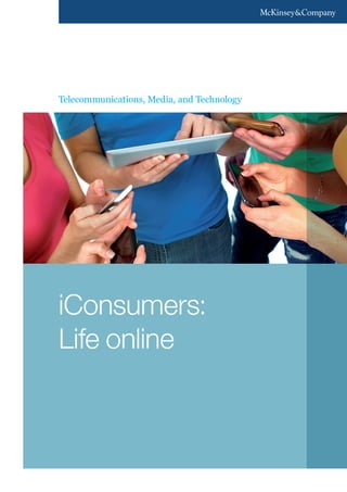 Telecommunications, Media, and Technology
iConsumers:
Life online
 