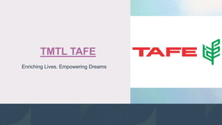 TMTL TAFE
Enriching Lives. Empowering Dreams
 